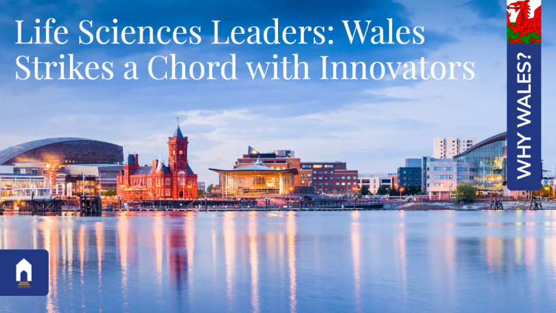 Why Wales? Life Sciences Leaders: Wales Strikes a Chord with Innovators